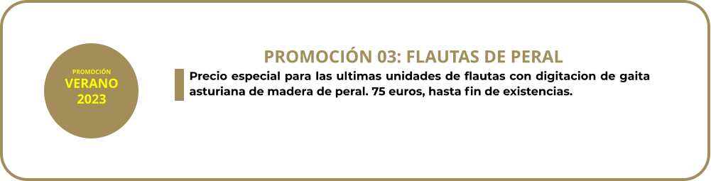 PROMOCIÓN VERANO 2023  Precio especial para las ultimas unidades de flautas con digitacion de gaita asturiana de madera de peral. 75 euros, hasta fin de existencias. PROMOCIÓN 03: FLAUTAS DE PERAL