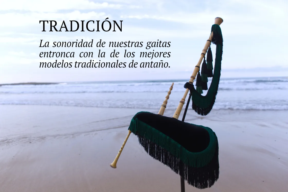 Tradición: la sonoridad de nuestras gaitas entronca con la de los mejores modelos tradicionales de antaño.